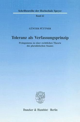 Toleranz als Verfassungsprinzip.: Prolegomena zu einer rechtlichen Theorie des pluralistischen Staates. (Schriftenreihe der Hochschule Speyer)